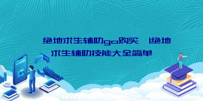 「绝地求生辅助go购买」|绝地求生辅助技能大全简单